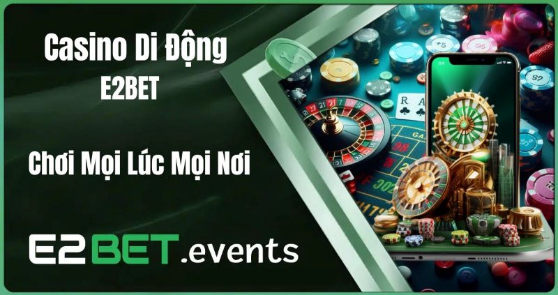 Trải nghiệm casino siêu mượt trên di động tại E2BET