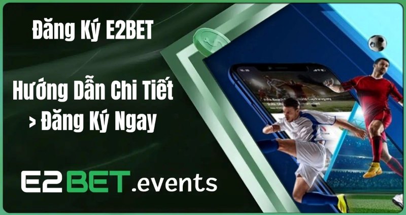 Hướng dẫn đăng ký nhanh tại E2bet