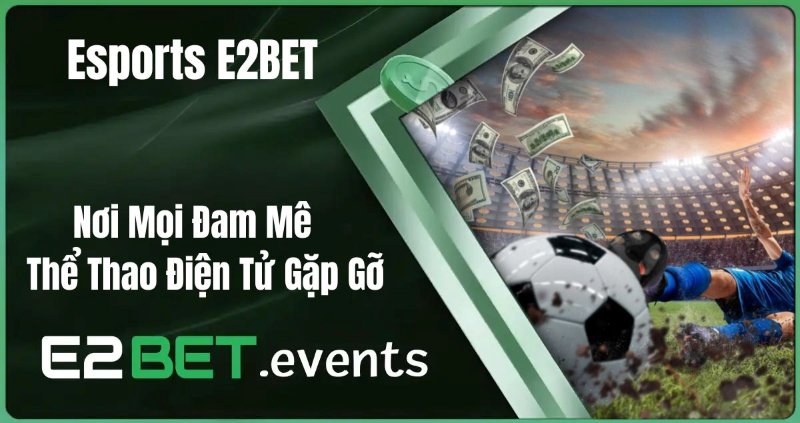 Trãi nghiệm bóng đá đỉnh cao cùng e2bet