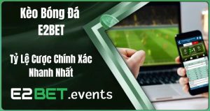 Kèo Bóng Đá E2BET: Tỷ Lệ Cược Chính Xác, Nhanh Nhất