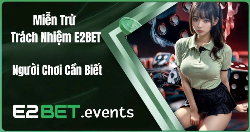 Tìm hiểu thêm miễn trừ trách nhiệm tại E2BET