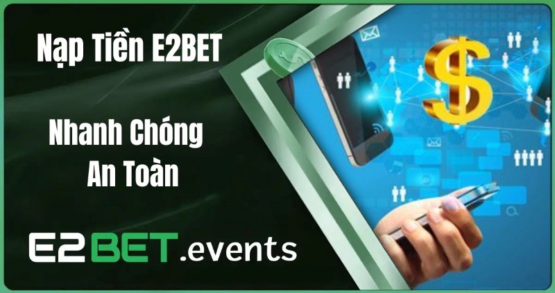 Quy trình nạp tiền nhanh chóng tại E2BET