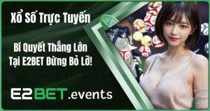 Xổ Số Trực Tuyến E2BET – Bí Quyết Thắng Lớn, Đừng Bỏ Lỡ!