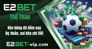 Kèo Bóng Đá Hôm Nay: Dự Đoán, Soi Kèo Chi Tiết Tại E2BET
