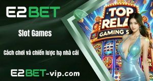 Slot Games - Cách Chơi Và Chiến Lược Hạ Nhà Cái E2Bet