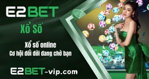 Xổ Số Online: Cơ Hội Đổi Đời Đang Chờ Bạn | E2bet